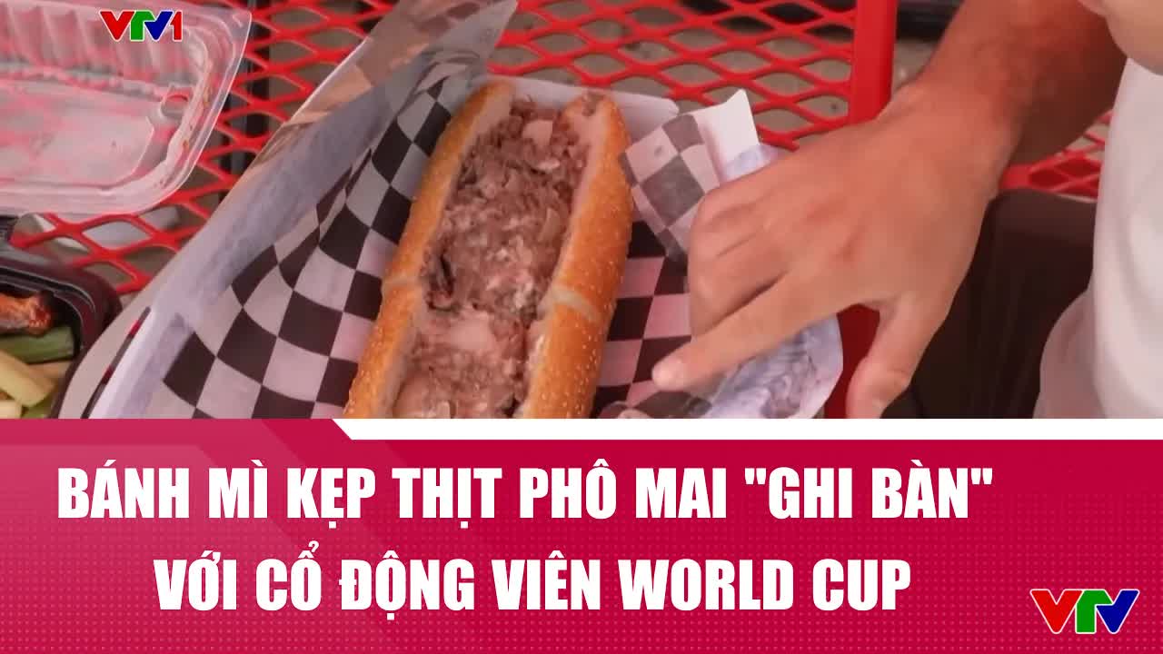 Pho mai bò Philadelphia thu hút cổ động viên World Cup